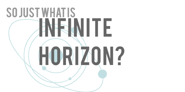 So just what is Infinite Horizon?
